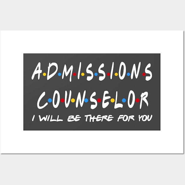 Admissions Counselor - I'll Be There For You Gifts Wall Art by StudioElla